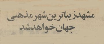 قرار بود مشهد زیباترین شهر مذهبی جهان شود +عکس