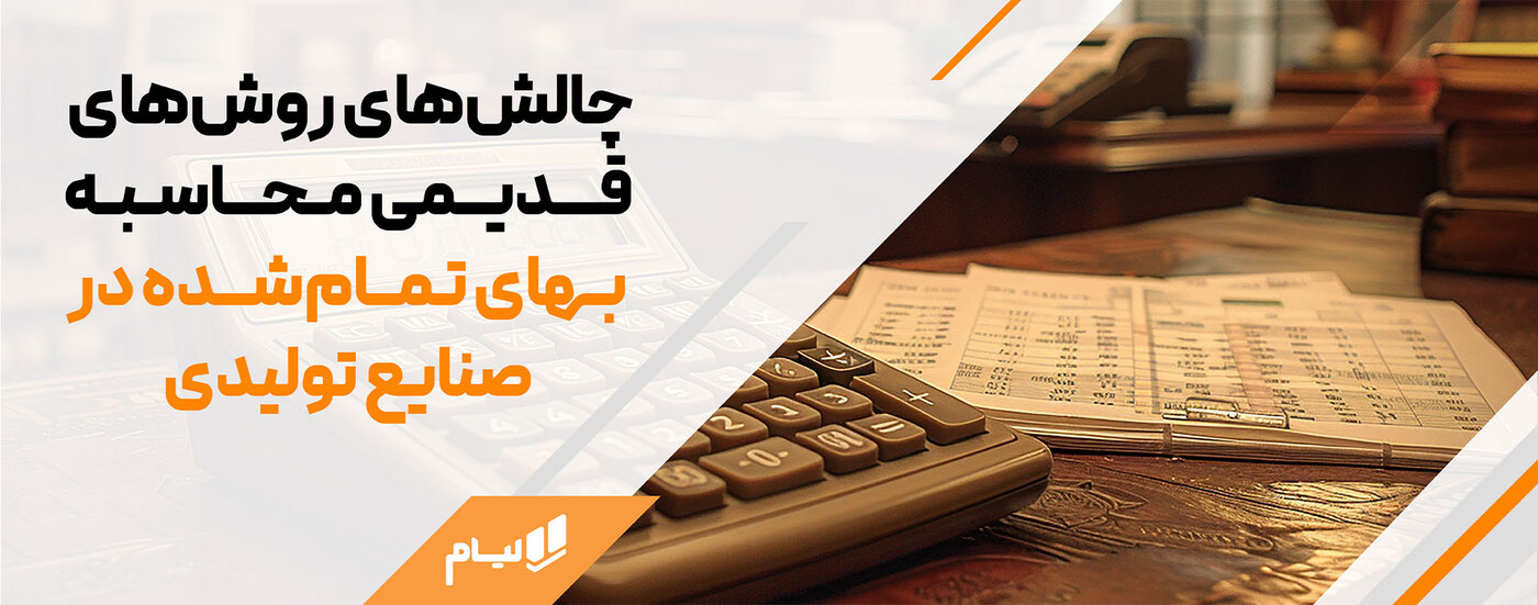 چالشهای روشهای قدیمی محاسبه بهای تمامشده در صنایع تولیدی