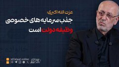 عزت‌الله اکبری: جذب سرمایه‌های خصوصی وظیفه دولت است