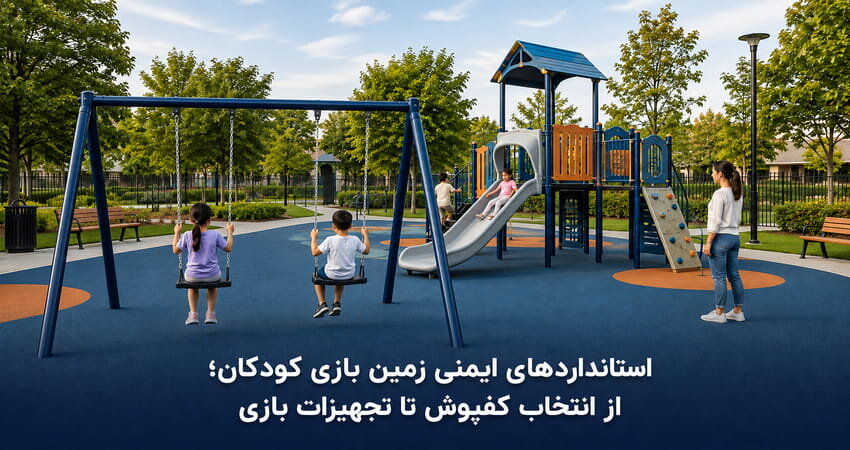 استانداردهای ایمنی زمین بازی کودکان؛ از انتخاب کفپوش تا تجهیزات بازی